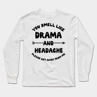 You Smell Like Drama And A Headache Please Get Away From Me Long Sleeve T-Shirt